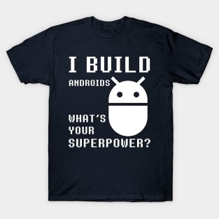 I BUILD ANDROIDS WHAT'S YOUR SUPERPOWER Funny Robotics Engineer T-Shirt